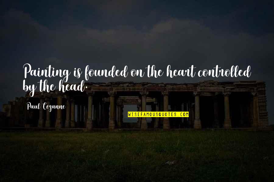 Sherrilynn Bevel Quotes By Paul Cezanne: Painting is founded on the heart controlled by Sherrilynn Bevel Quotes By Paul Cezanne: Painting is founded on the heart controlled by