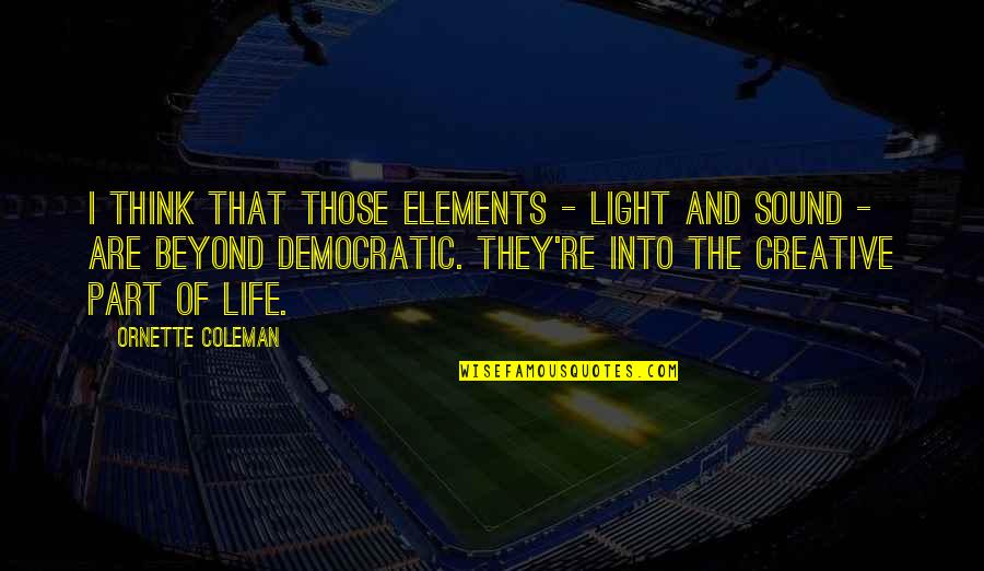 Sherrilynn Borge Quotes By Ornette Coleman: I think that those elements - light and Sherrilynn Borge Quotes By Ornette Coleman: I think that those elements - light and