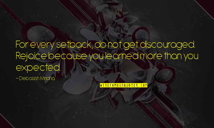 Sherrington Quotes By Debasish Mridha: For every setback, do not get discouraged. Rejoice Sherrington Quotes By Debasish Mridha: For every setback, do not get discouraged. Rejoice