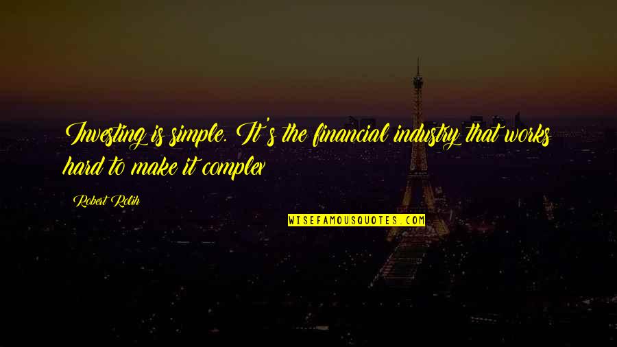 Sherrington Williams Quotes By Robert Rolih: Investing is simple. It's the financial industry that