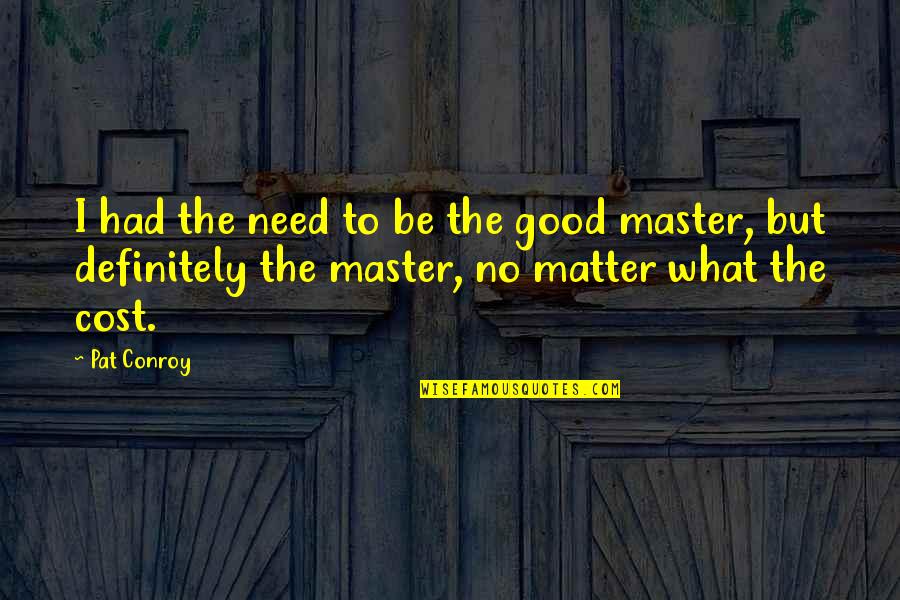 Sherris 51436 Quotes By Pat Conroy: I had the need to be the good Sherris 51436 Quotes By Pat Conroy: I had the need to be the good