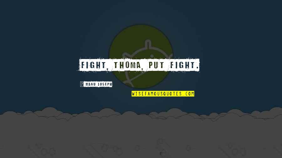 Sherris Bathing Quotes By Manu Joseph: Fight, Thoma, put fight. Sherris Bathing Quotes By Manu Joseph: Fight, Thoma, put fight.