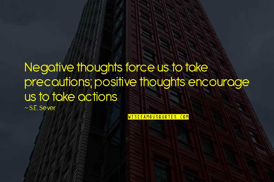 Sherris Bathing Quotes By S.E. Sever: Negative thoughts force us to take precautions; positive Sherris Bathing Quotes By S.E. Sever: Negative thoughts force us to take precautions; positive