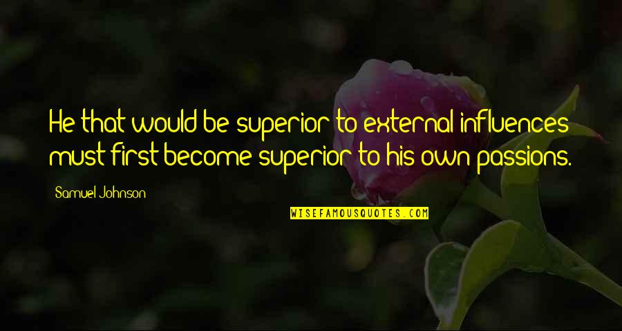Sherris Bathing Quotes By Samuel Johnson: He that would be superior to external influences Sherris Bathing Quotes By Samuel Johnson: He that would be superior to external influences