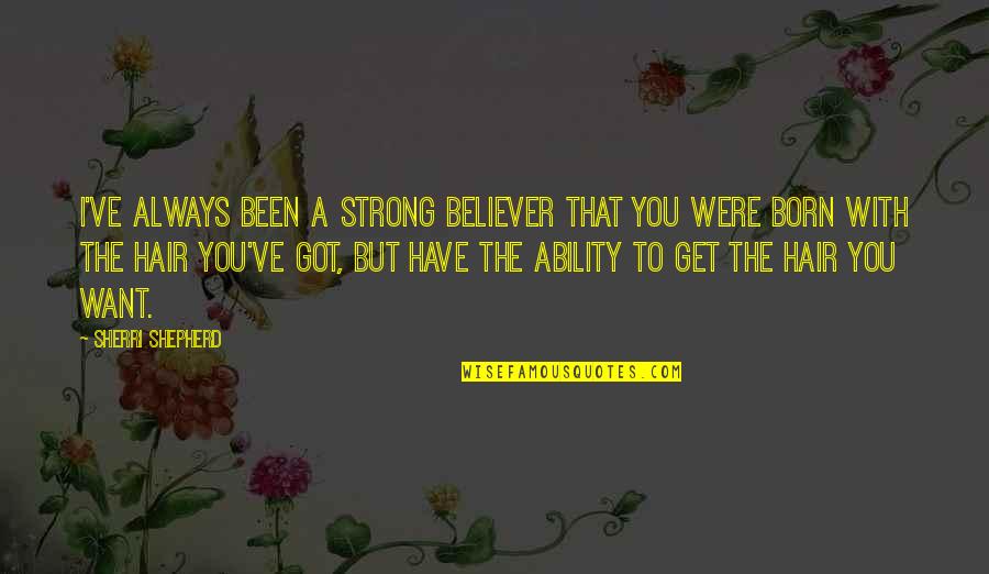 Sherri's Quotes By Sherri Shepherd: I've always been a strong believer that you