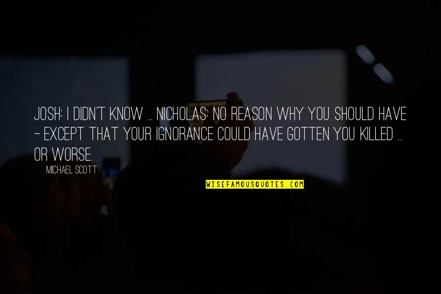 Sherrise Heady Quotes By Michael Scott: Josh: I didn't know ... Nicholas: No reason Sherrise Heady Quotes By Michael Scott: Josh: I didn't know ... Nicholas: No reason