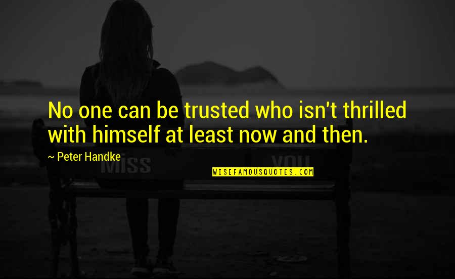 Sherrise Smith Quotes By Peter Handke: No one can be trusted who isn't thrilled