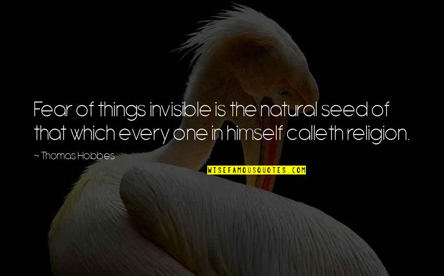 Sherrise Smith Quotes By Thomas Hobbes: Fear of things invisible is the natural seed Sherrise Smith Quotes By Thomas Hobbes: Fear of things invisible is the natural seed