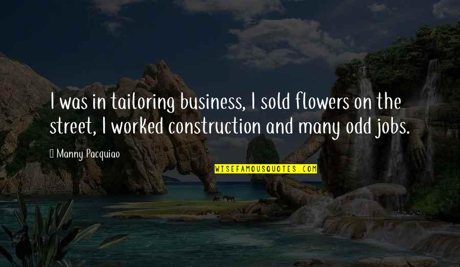 Sherrise Subich Quotes By Manny Pacquiao: I was in tailoring business, I sold flowers Sherrise Subich Quotes By Manny Pacquiao: I was in tailoring business, I sold flowers