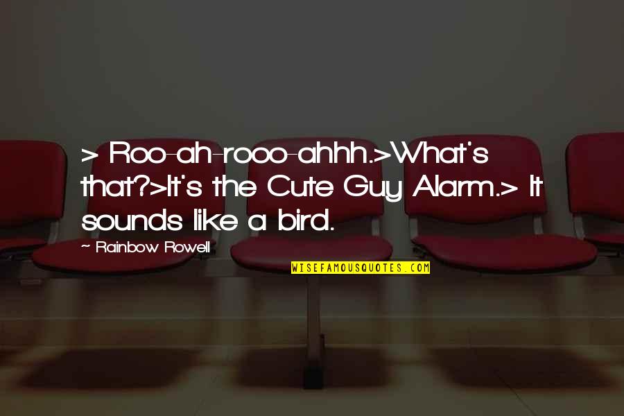 Sherrita Bhagan Bruno Quotes By Rainbow Rowell: > Roo-ah-rooo-ahhh.>What's that?>It's the Cute Guy Alarm.> It