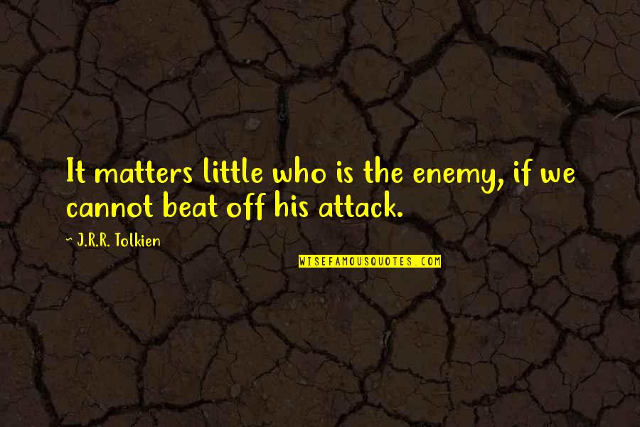 Sherrita Michele Quotes By J.R.R. Tolkien: It matters little who is the enemy, if