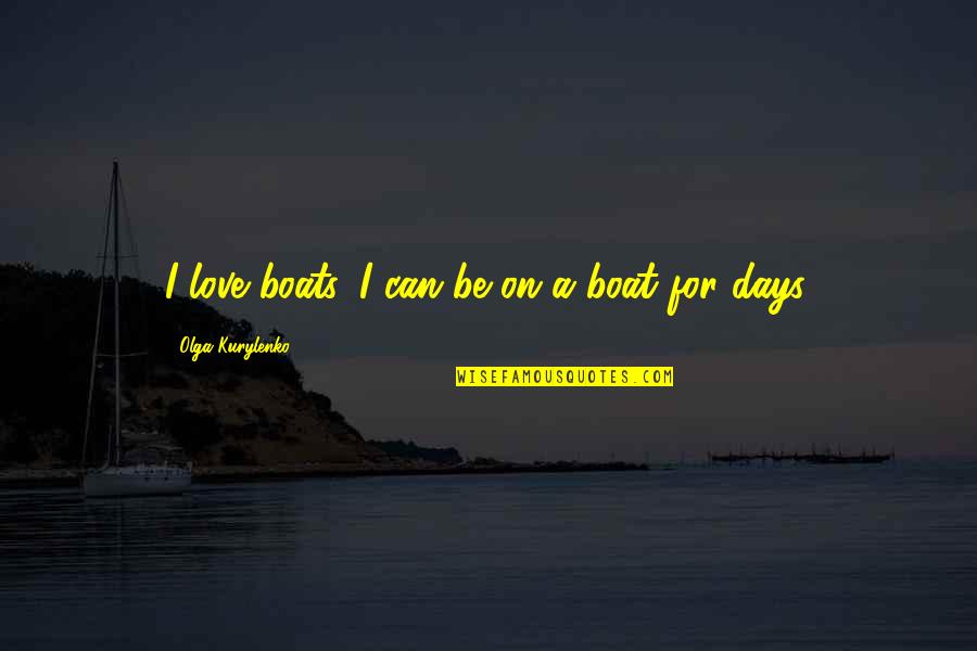 Sherrita Walton Quotes By Olga Kurylenko: I love boats. I can be on a Sherrita Walton Quotes By Olga Kurylenko: I love boats. I can be on a