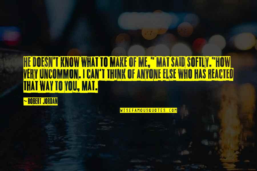 Sherrita Walton Quotes By Robert Jordan: He doesn't know what to make of me," Sherrita Walton Quotes By Robert Jordan: He doesn't know what to make of me,"