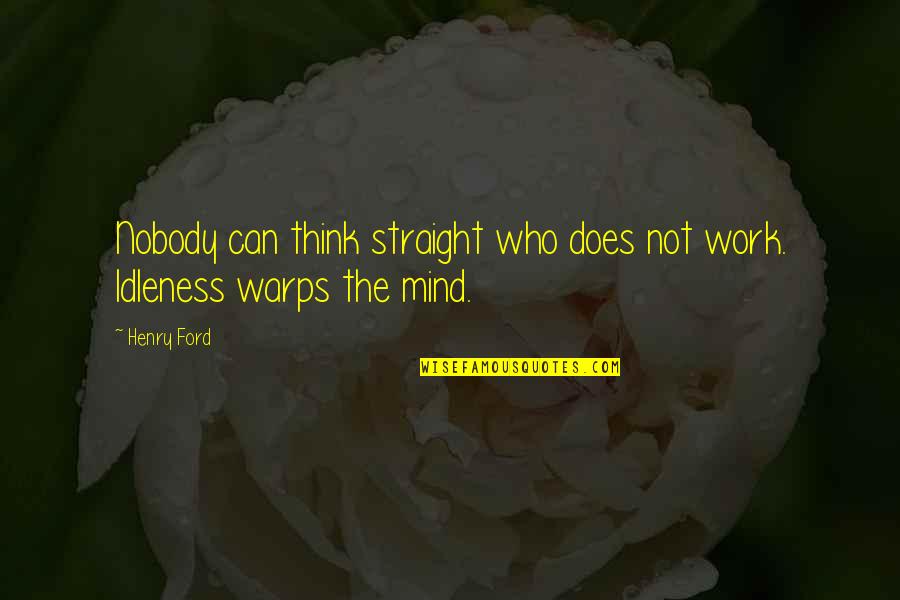 Sherritt Bonds Quotes By Henry Ford: Nobody can think straight who does not work.