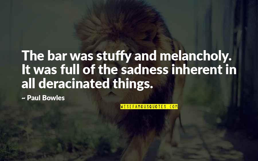 Sherritt Bonds Quotes By Paul Bowles: The bar was stuffy and melancholy. It was Sherritt Bonds Quotes By Paul Bowles: The bar was stuffy and melancholy. It was