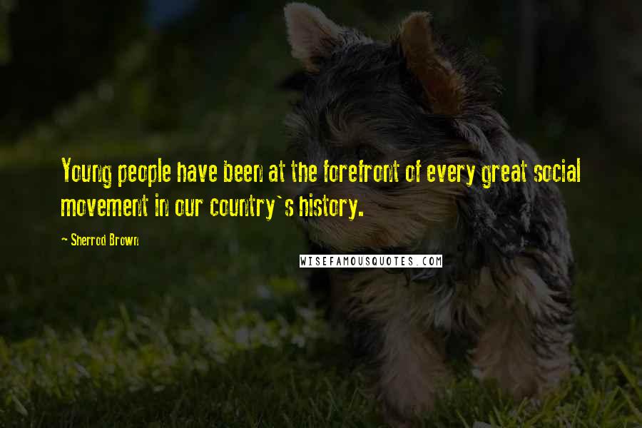 Sherrod Brown quotes: Young people have been at the forefront of every great social movement in our country's history.