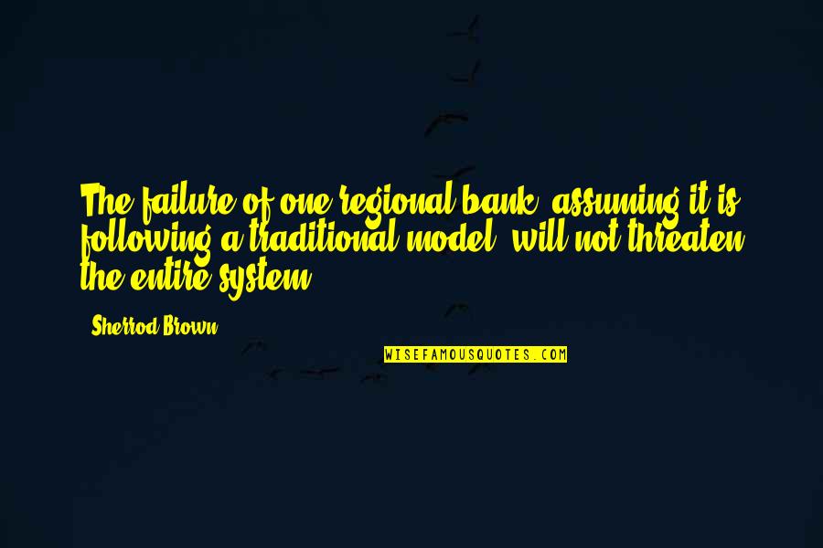 Sherrod Quotes By Sherrod Brown: The failure of one regional bank, assuming it