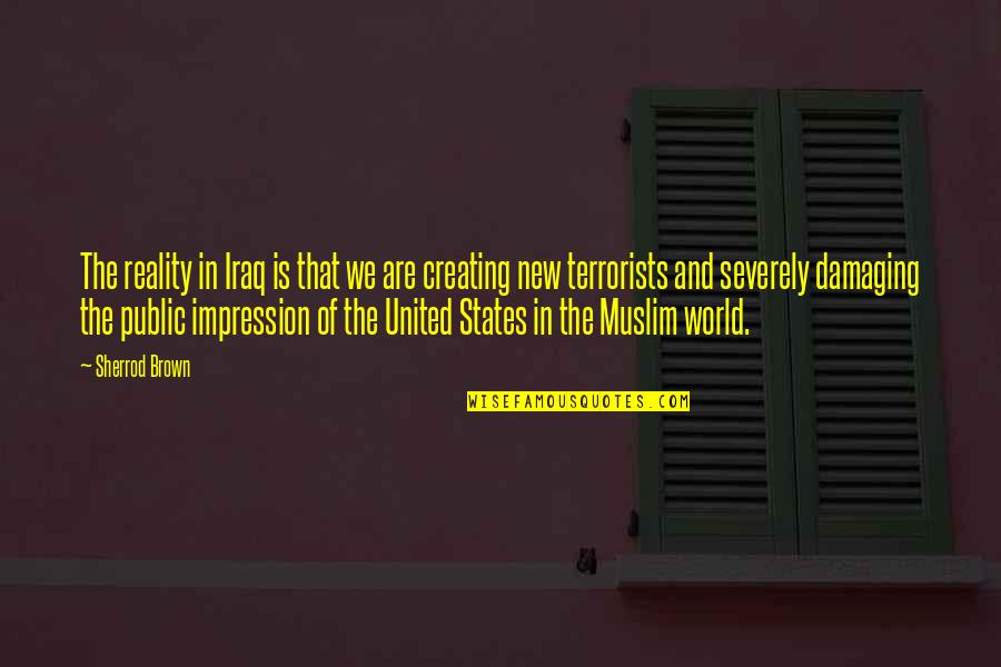 Sherrod Quotes By Sherrod Brown: The reality in Iraq is that we are