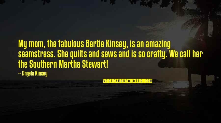 Sherron Watkins Enron Quotes By Angela Kinsey: My mom, the fabulous Bertie Kinsey, is an