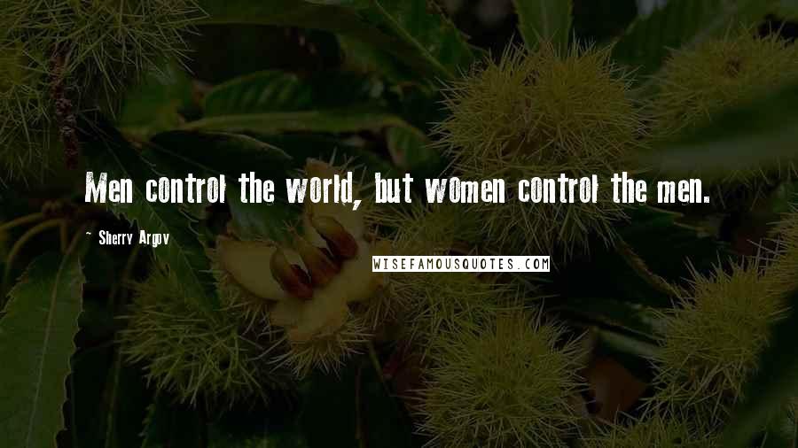 Sherry Argov quotes: Men control the world, but women control the men.