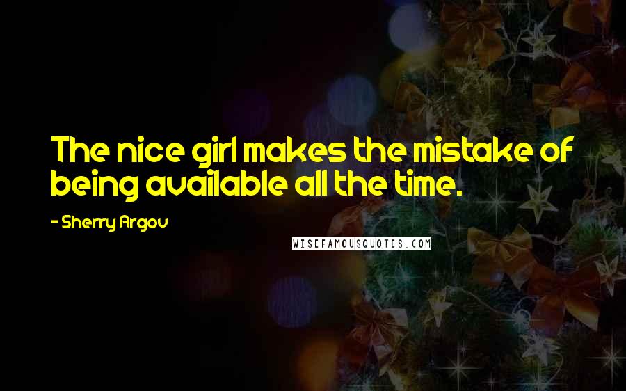 Sherry Argov quotes: The nice girl makes the mistake of being available all the time.