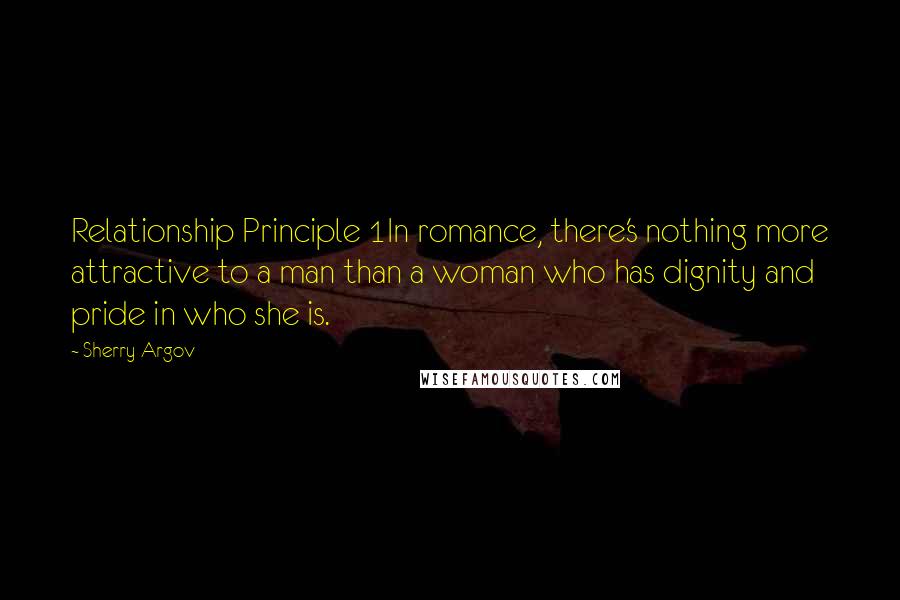 Sherry Argov quotes: Relationship Principle 1In romance, there's nothing more attractive to a man than a woman who has dignity and pride in who she is.