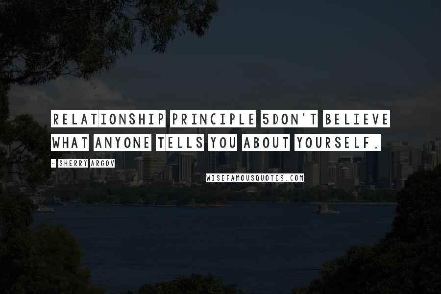 Sherry Argov quotes: Relationship Principle 5Don't believe what anyone tells you about yourself.