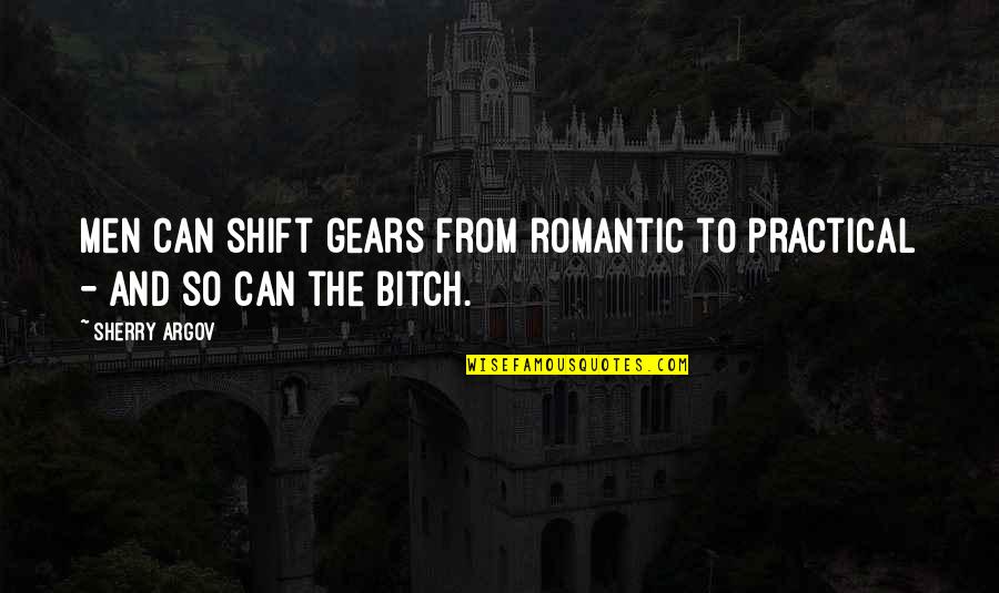 Sherry Argov Quotes By Sherry Argov: Men can shift gears from romantic to practical