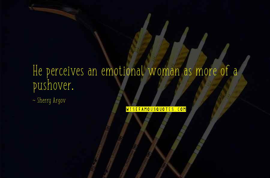 Sherry Argov Quotes By Sherry Argov: He perceives an emotional woman as more of