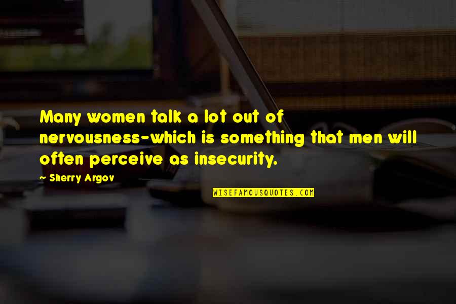 Sherry Argov Quotes By Sherry Argov: Many women talk a lot out of nervousness-which