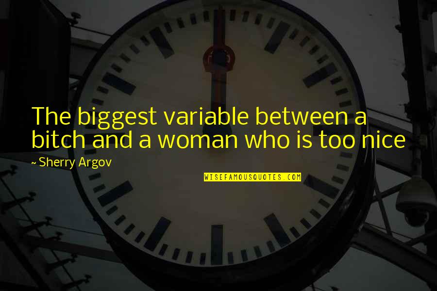 Sherry Argov Quotes By Sherry Argov: The biggest variable between a bitch and a
