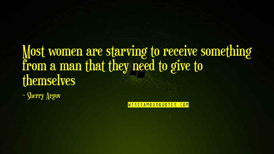 Sherry Argov Quotes By Sherry Argov: Most women are starving to receive something from
