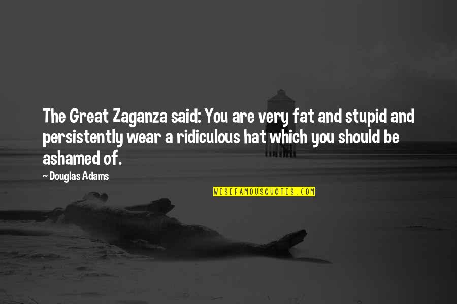 Sherry Britton Quotes By Douglas Adams: The Great Zaganza said: You are very fat