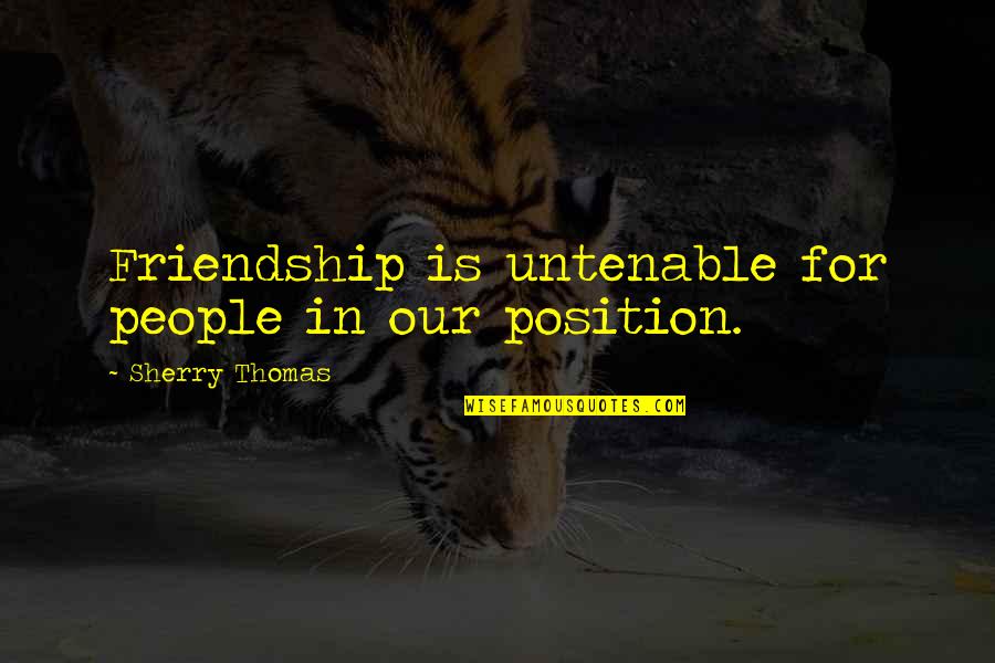 Sherry Quotes By Sherry Thomas: Friendship is untenable for people in our position.