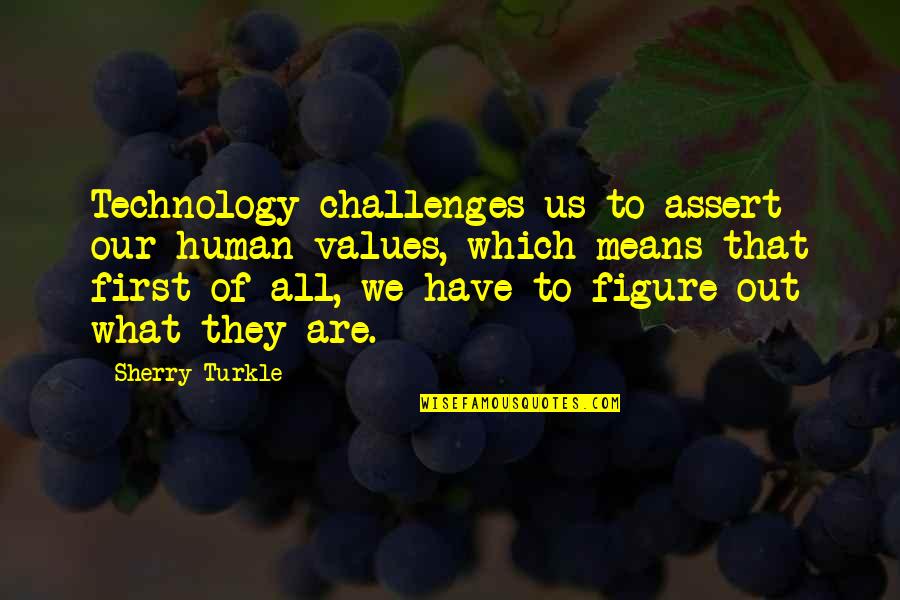 Sherry Quotes By Sherry Turkle: Technology challenges us to assert our human values,