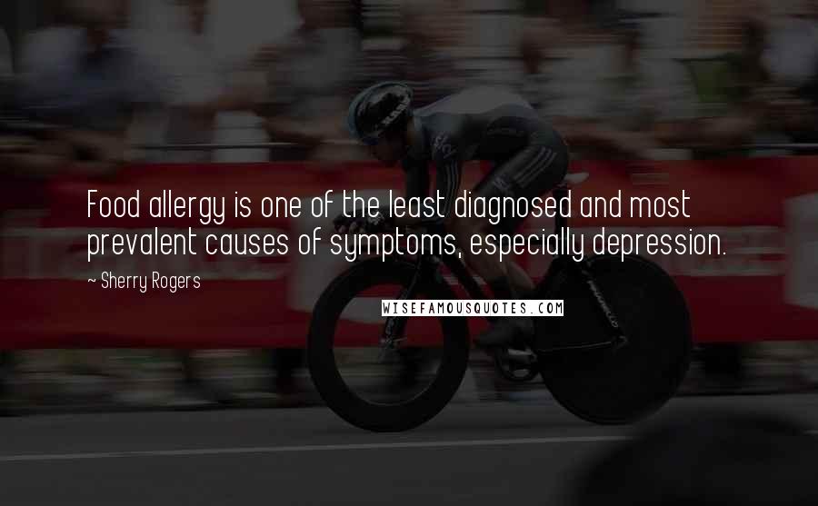 Sherry Rogers quotes: Food allergy is one of the least diagnosed and most prevalent causes of symptoms, especially depression.