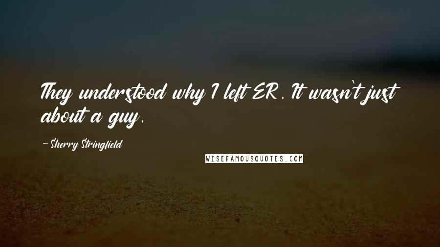 Sherry Stringfield quotes: They understood why I left ER. It wasn't just about a guy.