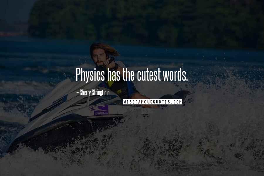 Sherry Stringfield quotes: Physics has the cutest words.