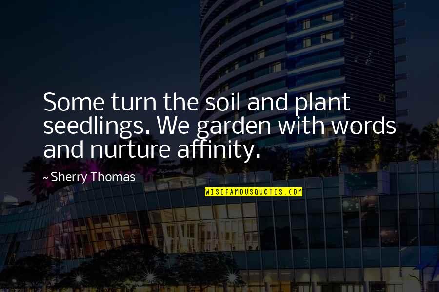 Sherry Thomas Quotes By Sherry Thomas: Some turn the soil and plant seedlings. We