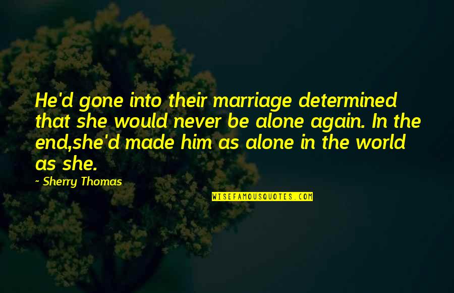 Sherry Thomas Quotes By Sherry Thomas: He'd gone into their marriage determined that she