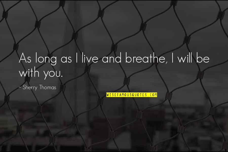 Sherry Thomas Quotes By Sherry Thomas: As long as I live and breathe, I