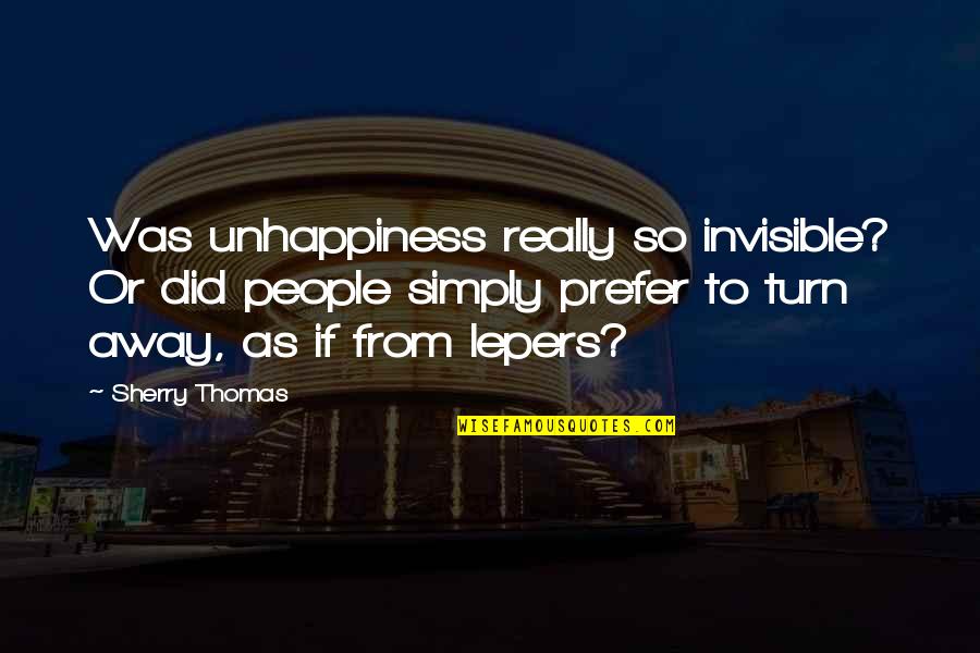 Sherry Thomas Quotes By Sherry Thomas: Was unhappiness really so invisible? Or did people