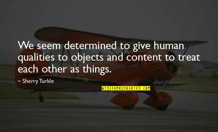 Sherry Turkle Quotes By Sherry Turkle: We seem determined to give human qualities to