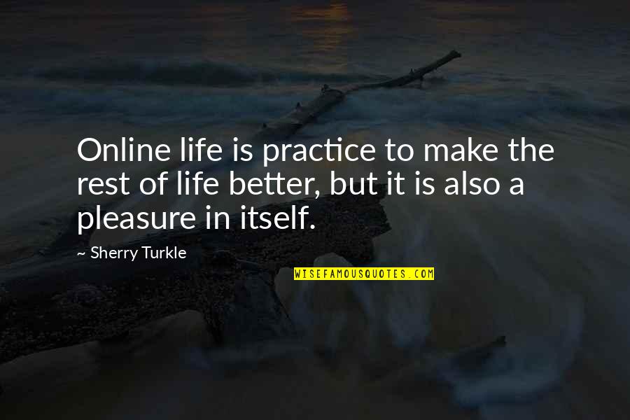Sherry Turkle Quotes By Sherry Turkle: Online life is practice to make the rest