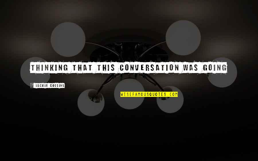 Sherry Turkle Ted Talk Quotes By Jackie Collins: thinking that this conversation was going Sherry Turkle Ted Talk Quotes By Jackie Collins: thinking that this conversation was going