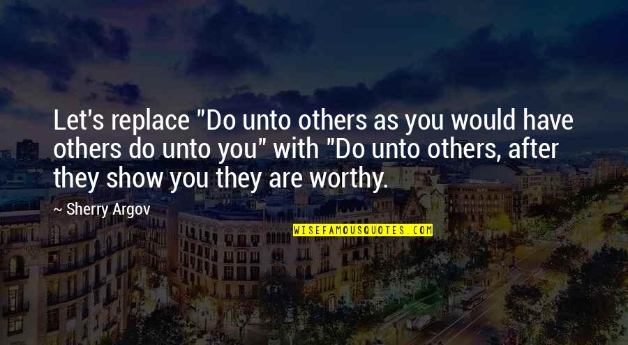 Sherry's Quotes By Sherry Argov: Let's replace "Do unto others as you would