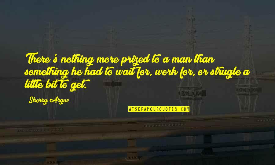 Sherry's Quotes By Sherry Argov: There's nothing more prized to a man than