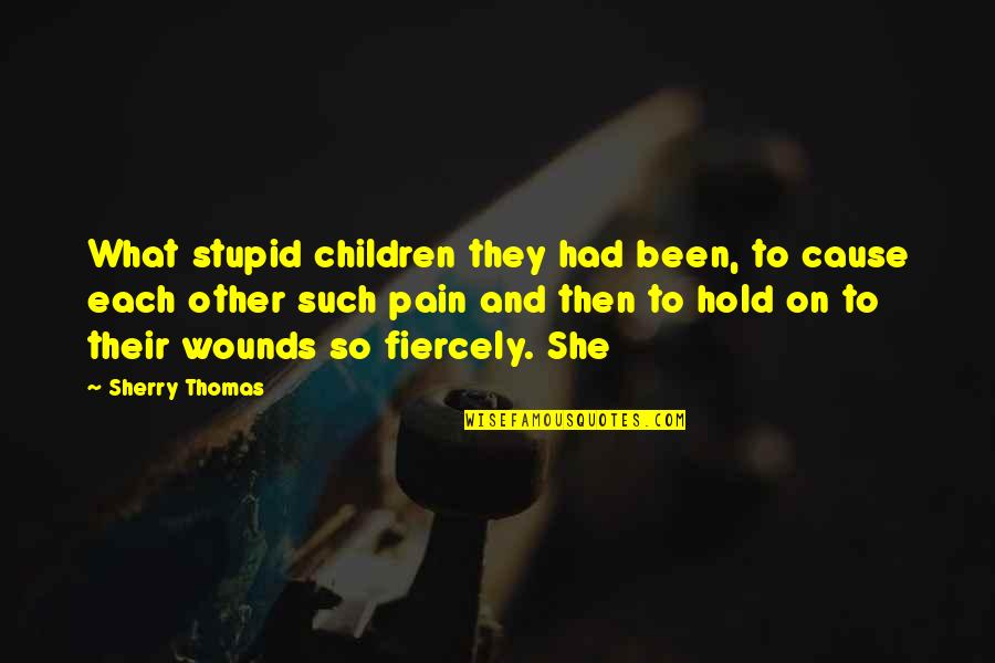 Sherry's Quotes By Sherry Thomas: What stupid children they had been, to cause Sherry's Quotes By Sherry Thomas: What stupid children they had been, to cause