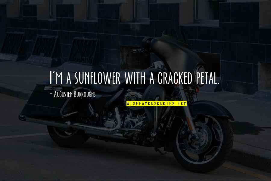Shersonews Quotes By Augusten Burroughs: I'm a sunflower with a cracked petal. Shersonews Quotes By Augusten Burroughs: I'm a sunflower with a cracked petal.