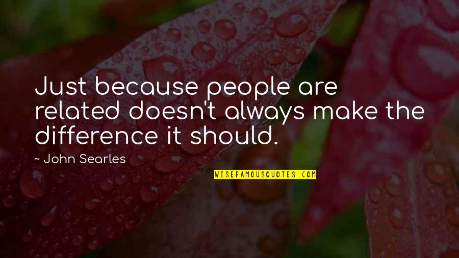 Shersonews Quotes By John Searles: Just because people are related doesn't always make